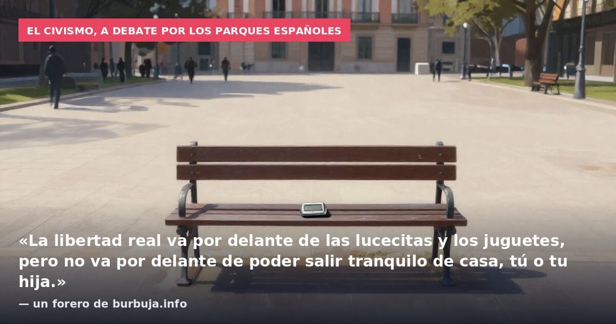 El civismo, a debate por los parques españoles: «La libertad real va por delante de las lucecitas y los juguetes, pero no va por delante de poder salir tranquilo de casa, tú o tu hija.» — un forero de burbuja.info