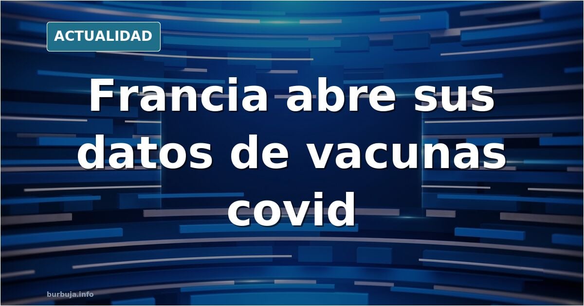 Gráfico de barras sobre vacunación covid en Francia junto a documentos del estudio de 28 millones de personas