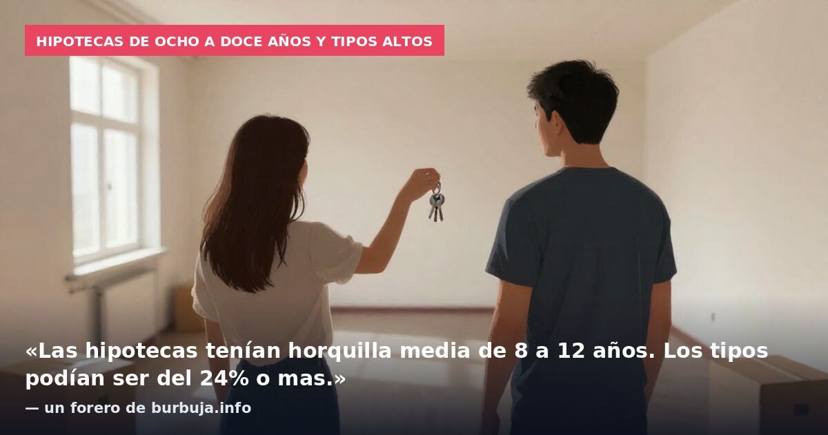 Hipotecas de ocho a doce años y tipos altos: «Las hipotecas tenían horquilla media de 8 a 12 años. Los tipos podían ser del 24% o mas.» — un forero de burbuja.info