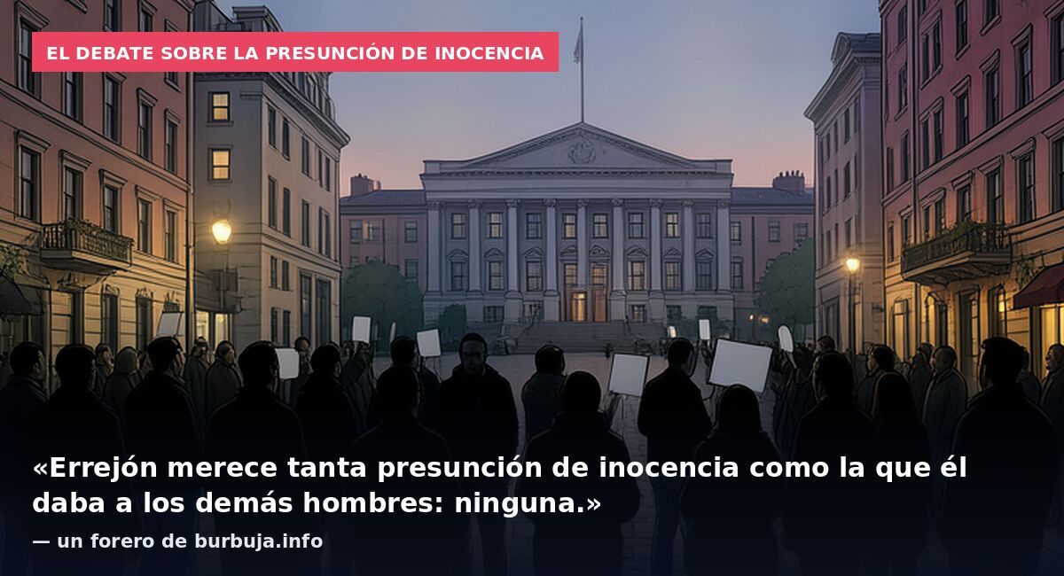 El debate sobre la presunción de inocencia: «Errejón merece tanta presunción de inocencia como la que él daba a los demás hombres: ninguna.» — un forero de burbuja.info