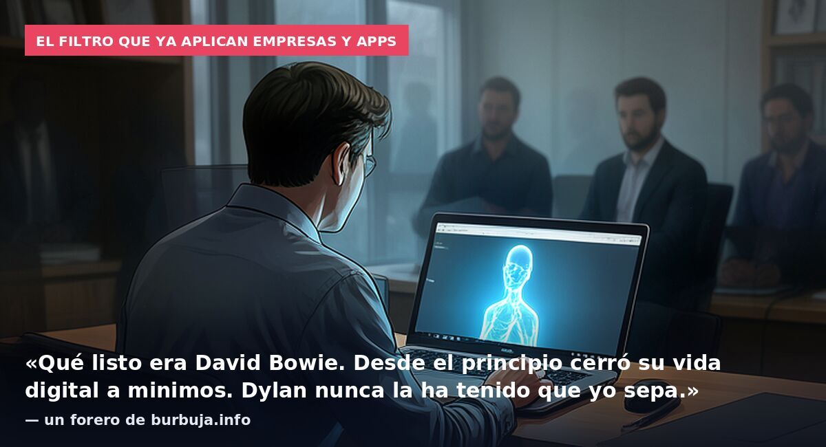 El filtro que ya aplican empresas y apps: «Qué listo era David Bowie. Desde el principio cerró su vida digital a minimos. Dylan nunca la ha tenido que yo sepa.» — un forero de burbuja.info