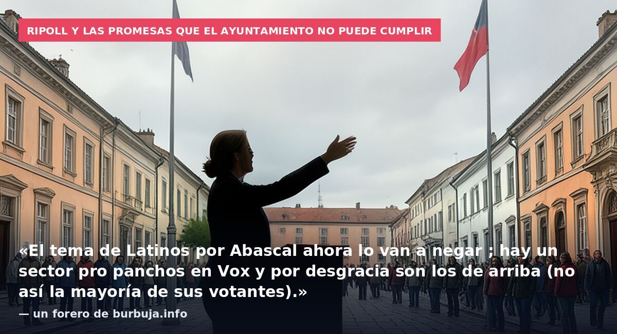 Ripoll y las promesas que el ayuntamiento no puede cumplir: «El tema de Latinos por Abascal ahora lo van a negar ; hay un sector pro panchos en Vox y por desgracia son los de arriba (no así la mayoría de sus votantes).» — un forero de burbuja.info