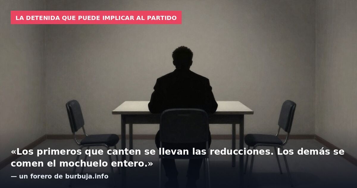 La detenida que puede implicar al partido: «Los primeros que canten se llevan las reducciones. Los demás se comen el mochuelo entero.» — un forero de burbuja.info