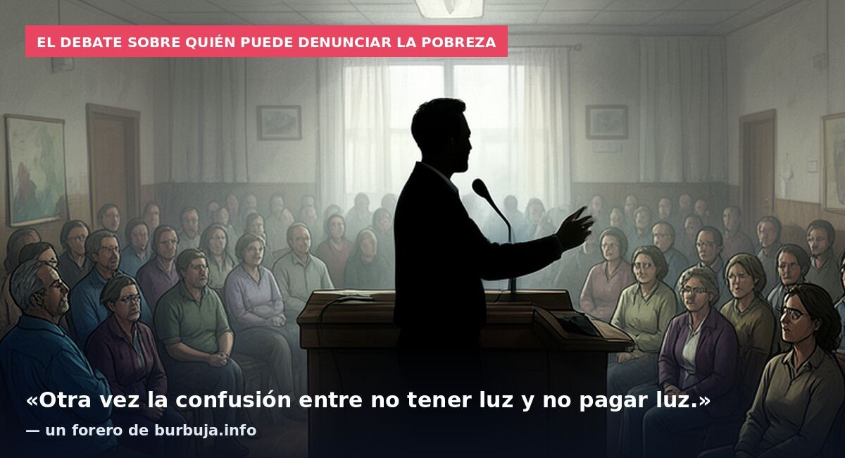 El debate sobre quién puede denunciar la pobreza: «Otra vez la confusión entre no tener luz y no pagar luz.» — un forero de burbuja.info