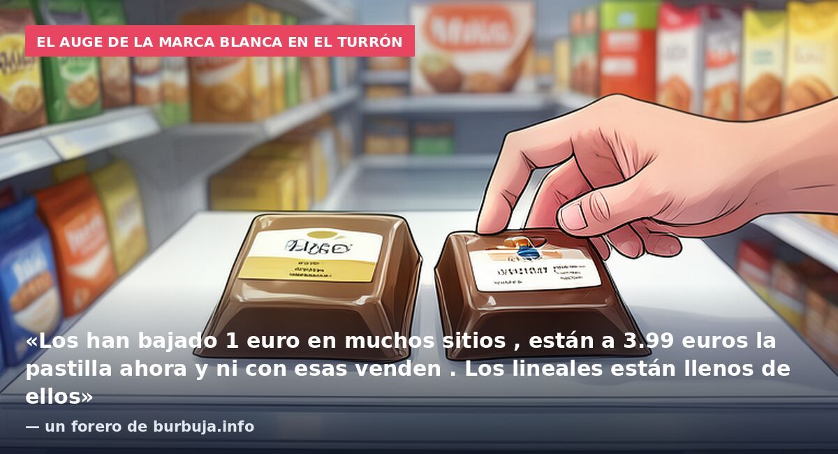 El auge de la marca blanca en el turrón: «Los han bajado 1 euro en muchos sitios , están a 3.99 euros la pastilla ahora y ni con esas venden . Los lineales están llenos de ellos» — un forero de burbuja.info
