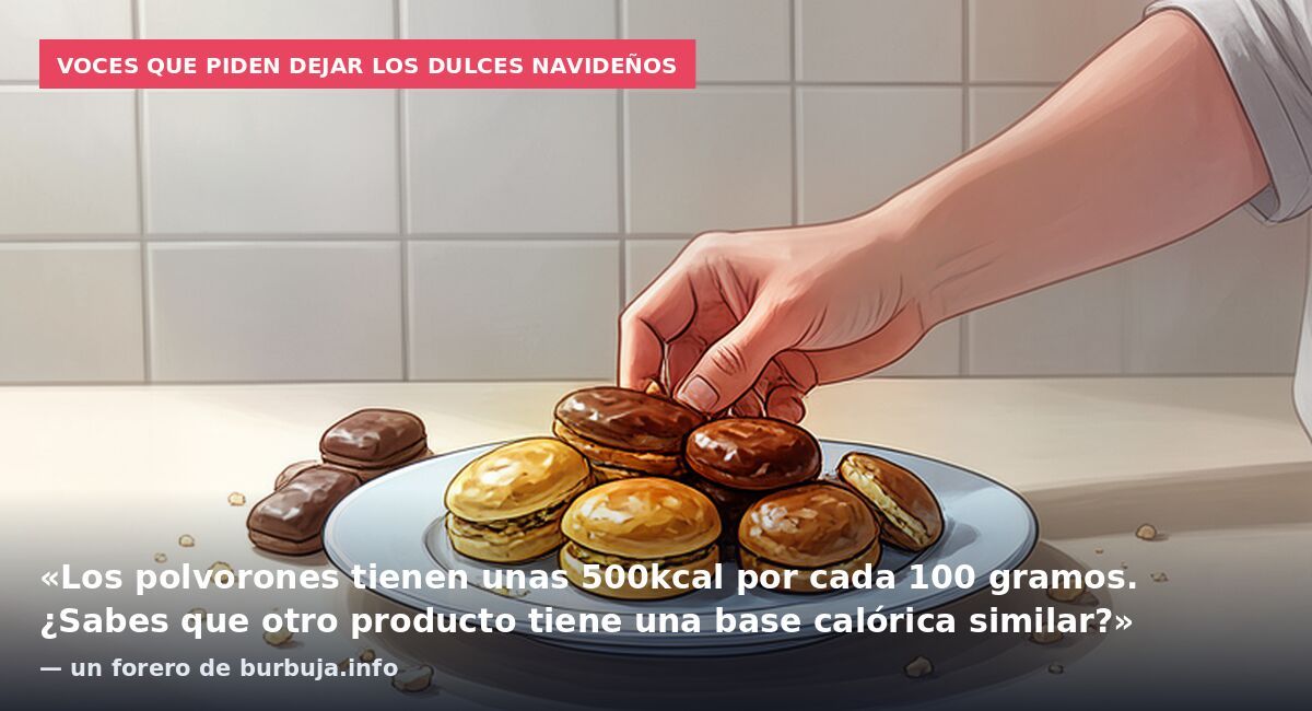 Voces que piden dejar los dulces navideños: «Los polvorones tienen unas 500kcal por cada 100 gramos. ¿Sabes que otro producto tiene una base calórica similar?» — un forero de burbuja.info