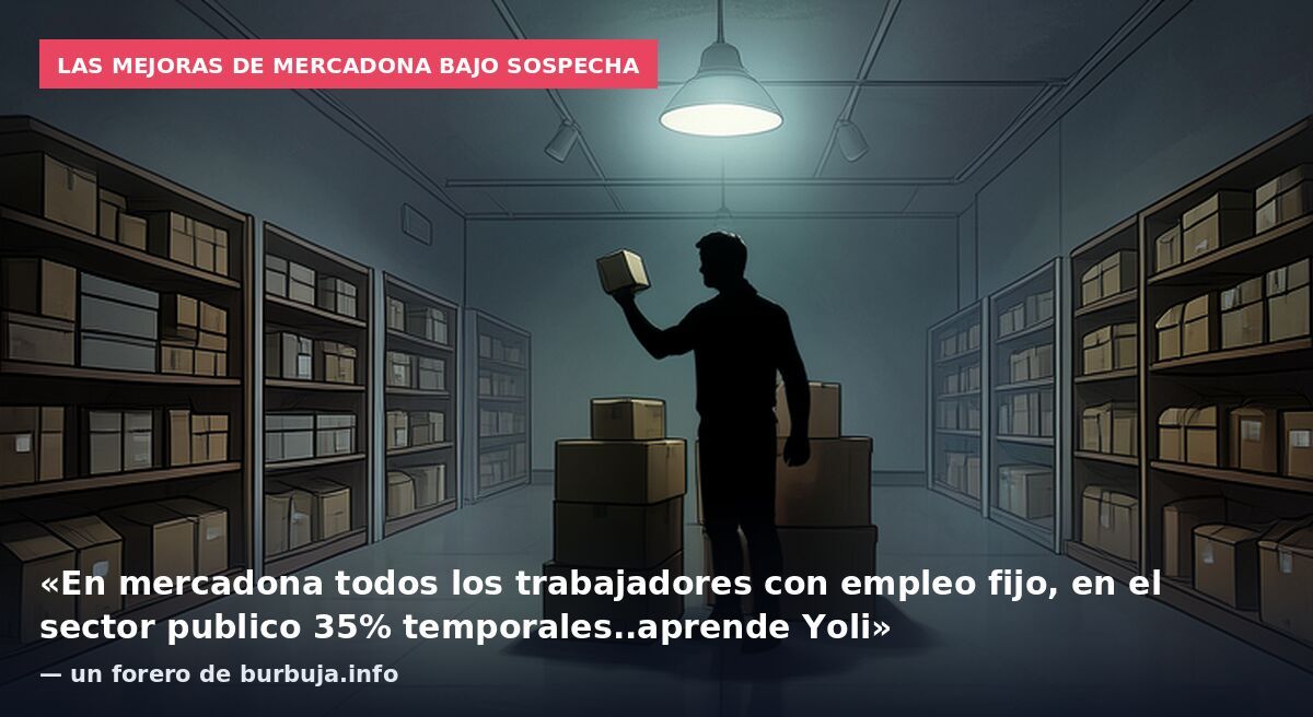 Las mejoras de Mercadona bajo sospecha: «En mercadona todos los trabajadores con empleo fijo, en el sector publico 35% temporales..aprende Yoli» — un forero de burbuja.info