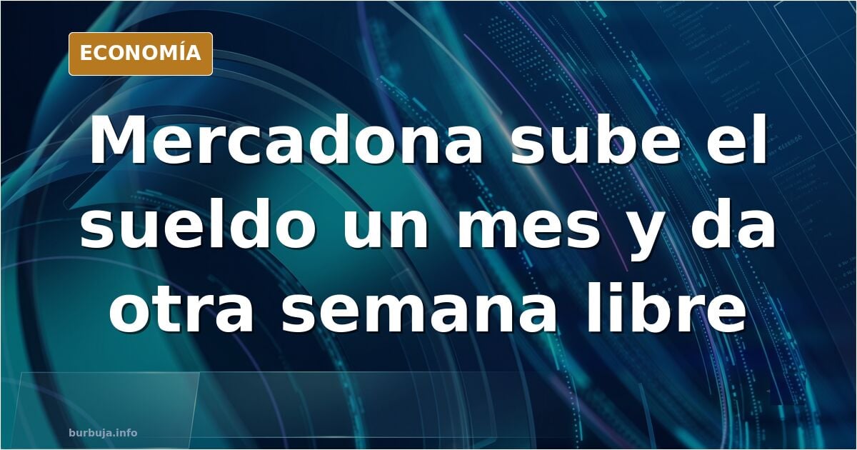 Mercadona amplía vacaciones y paga una mensualidad extra a su plantilla