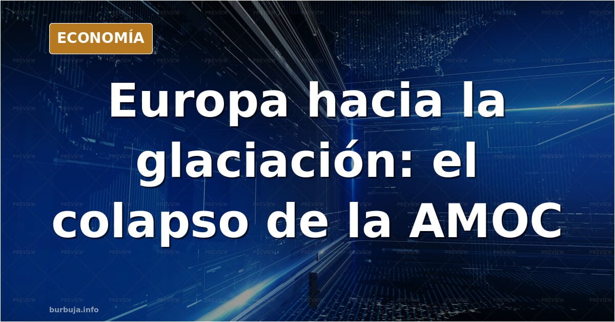 La AMOC podría colapsar en 2030 y enfriar Europa 3 °C por década