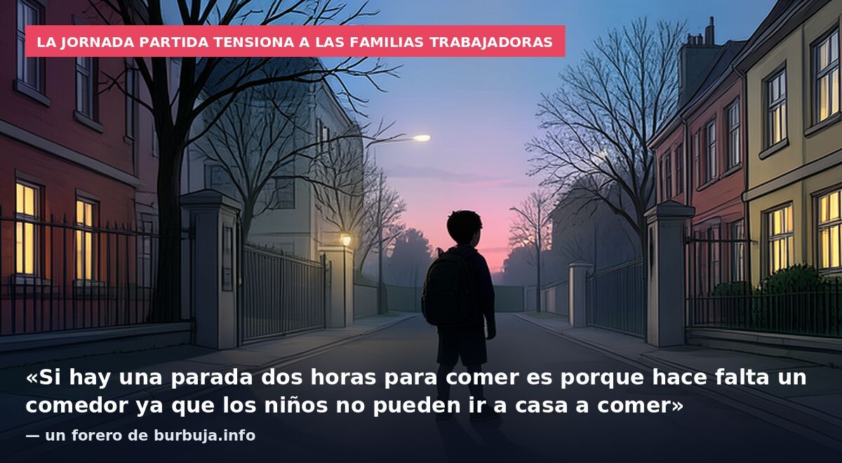 La jornada partida tensiona a las familias trabajadoras: «Si hay una parada dos horas para comer es porque hace falta un comedor ya que los niños no pueden ir a casa a comer» — un forero de burbuja.info
