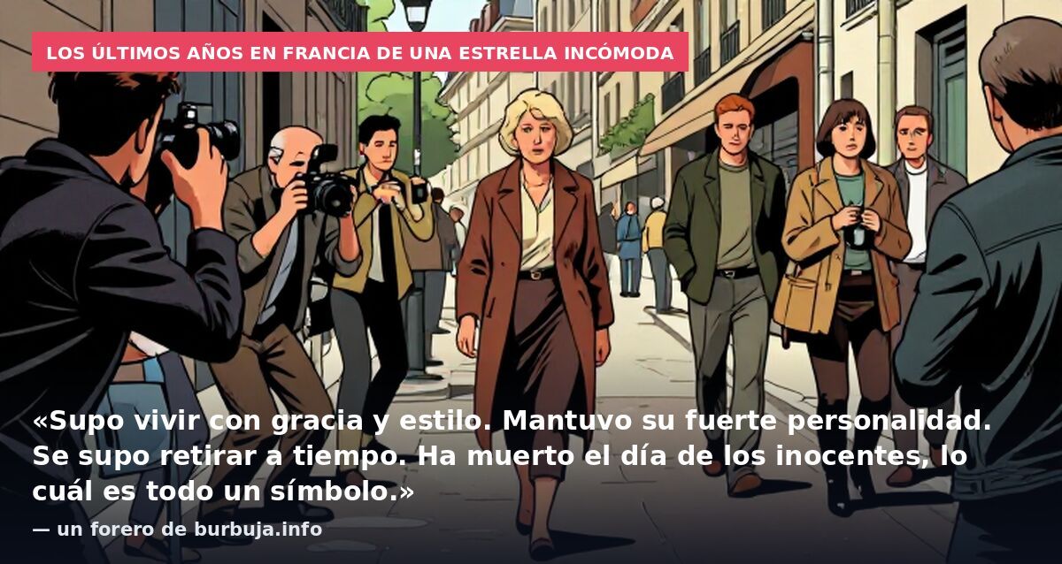 Los últimos años en Francia de una estrella incómoda: «Supo vivir con gracia y estilo. Mantuvo su fuerte personalidad. Se supo retirar a tiempo. Ha muerto el día de los inocentes, lo cuál es todo un símbolo.» — un forero de burbuja.info