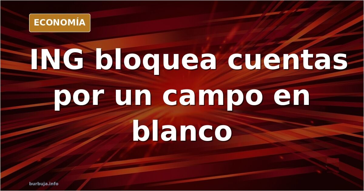 ING bloquea cuentas por un dato sin avisar al cliente