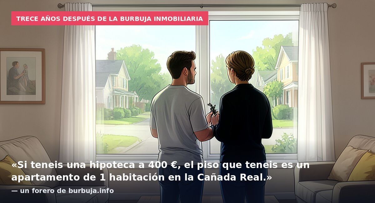Trece años después de la burbuja inmobiliaria: «Si teneis una hipoteca a 400 €, el piso que teneis es un apartamento de 1 habitación en la Cañada Real.» — un forero de burbuja.info
