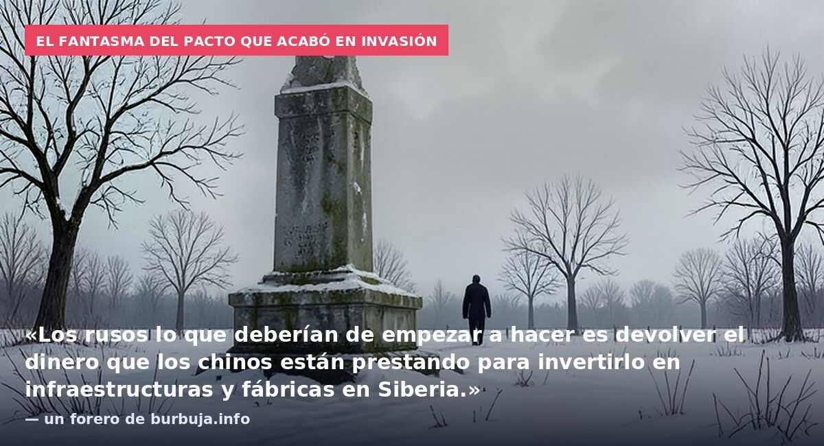 El fantasma del pacto que acabó en invasión: «Los rusos lo que deberían de empezar a hacer es devolver el dinero que los chinos están prestando para invertirlo en infraestructuras y fábricas en Siberia.» — un forero de burbuja.info