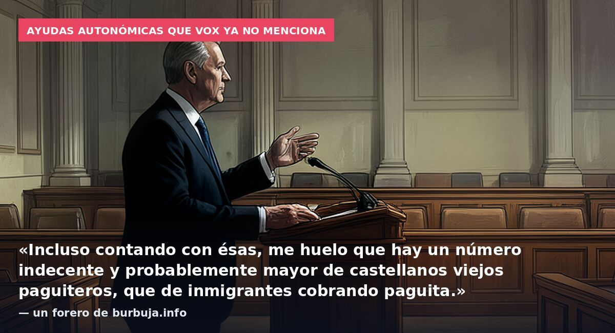 Ayudas autonómicas que VOX ya no menciona: «Incluso contando con ésas, me huelo que hay un número indecente y probablemente mayor de castellanos viejos paguiteros, que de inmigrantes cobrando paguita.» — un forero de burbuja.info