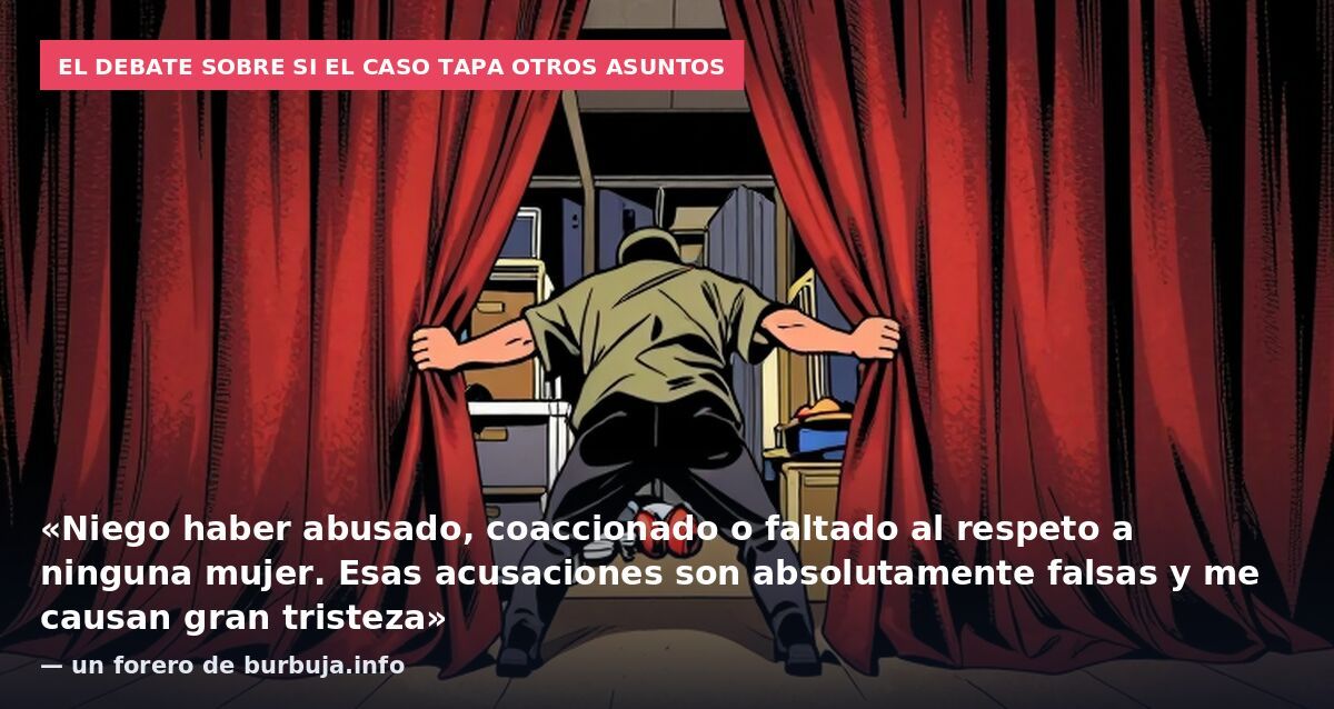 El debate sobre si el caso tapa otros asuntos: «Niego haber abusado, coaccionado o faltado al respeto a ninguna mujer. Esas acusaciones son absolutamente falsas y me causan gran tristeza» — un forero de burbuja.info