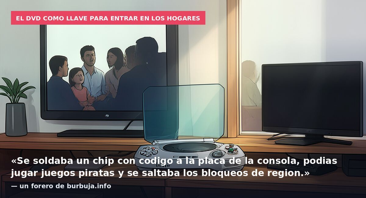 El DVD como llave para entrar en los hogares: «Se soldaba un chip con codigo a la placa de la consola, podias jugar juegos piratas y se saltaba los bloqueos de region.» — un forero de burbuja.info