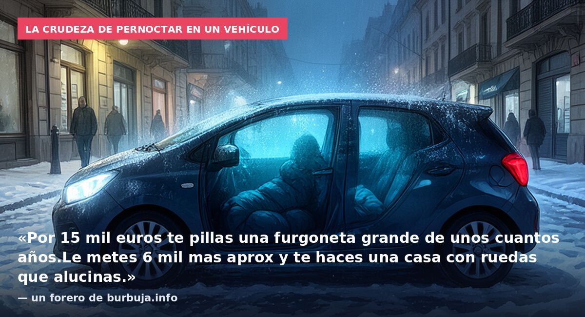 La crudeza de pernoctar en un vehículo: «Por 15 mil euros te pillas una furgoneta grande de unos cuantos años.Le metes 6 mil mas aprox y te haces una casa con ruedas que alucinas.» — un forero de burbuja.info