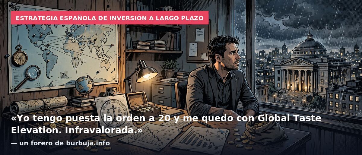 Estrategia española de inversión a largo plazo: «Yo tengo puesta la orden a 20 y me quedo con Global Taste Elevation. Infravalorada.» — un forero de burbuja.info