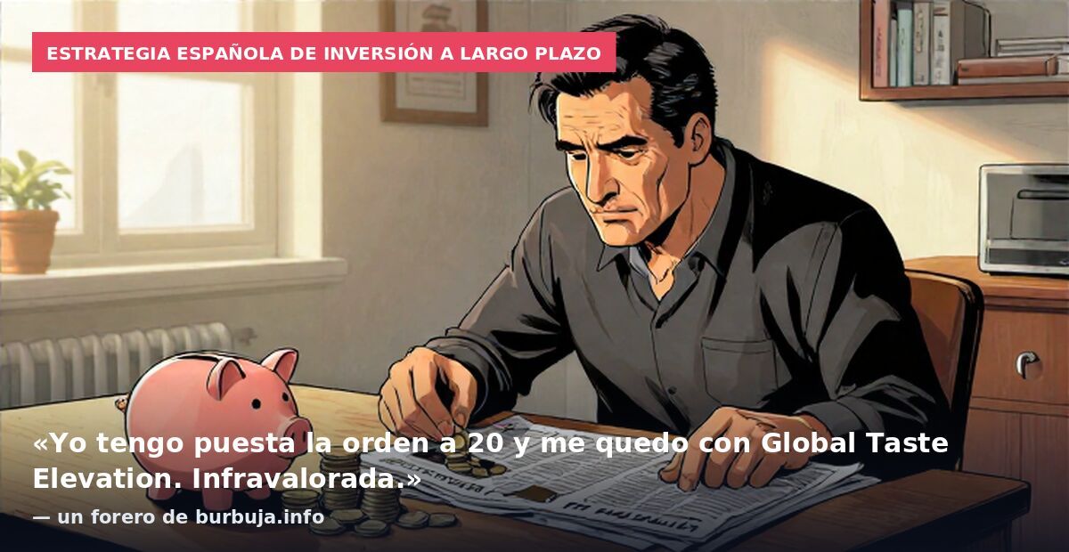 Estrategia española de inversión a largo plazo: «Yo tengo puesta la orden a 20 y me quedo con Global Taste Elevation. Infravalorada.» — un forero de burbuja.info