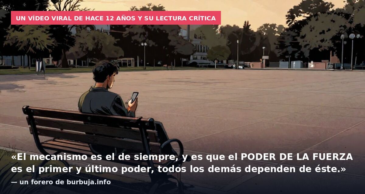 Un vídeo viral de hace 12 años y su lectura crítica: «El mecanismo es el de siempre, y es que el PODER DE LA FUERZA es el primer y último poder, todos los demás dependen de éste.» — un forero de burbuja.info