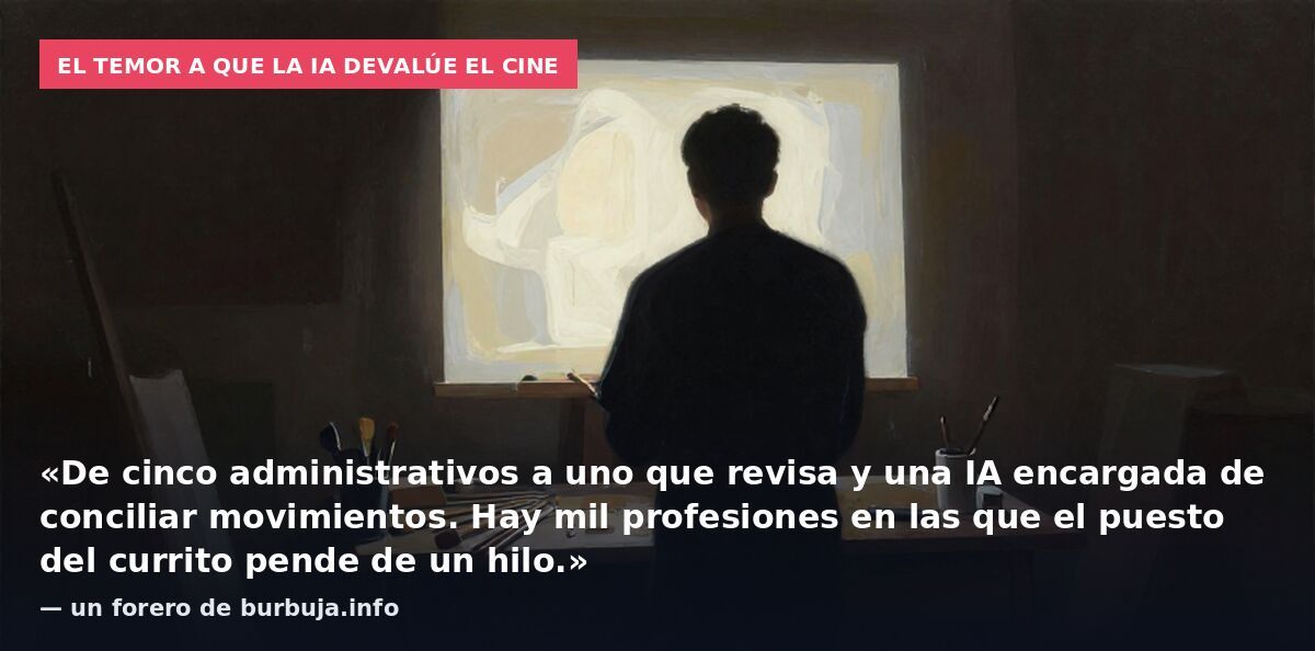 El temor a que la IA devalúe el cine: «De cinco administrativos a uno que revisa y una IA encargada de conciliar movimientos. Hay mil profesiones en las que el puesto del currito pende de un hilo.» — un forero de burbuja.info