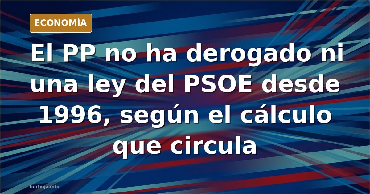 «El PP no deroga ni una ley del PSOE desde 1996», según el cálculo que circula