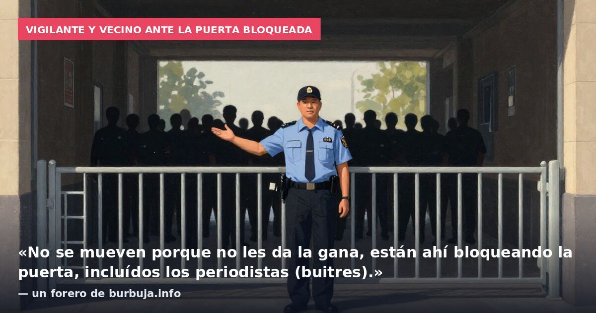 Vigilante y vecino ante la puerta bloqueada: «No se mueven porque no les da la gana, están ahí bloqueando la puerta, incluídos los periodistas (buitres).» — un forero de burbuja.info