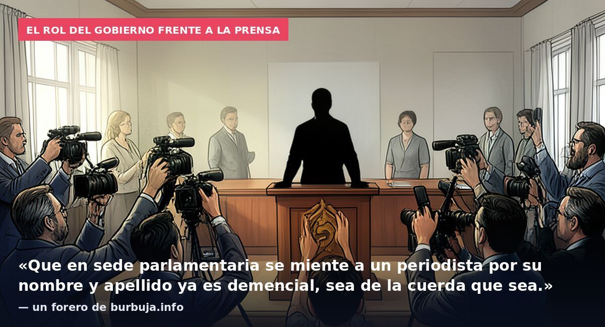 El rol del Gobierno frente a la prensa: «Que en sede parlamentaria se miente a un periodista por su nombre y apellido ya es demencial, sea de la cuerda que sea.» — un forero de burbuja.info