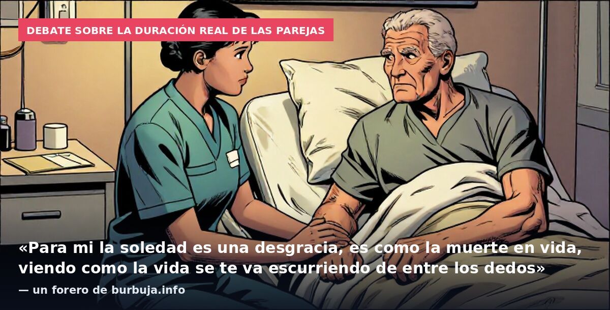 Debate sobre la duración real de las parejas: «Para mi la soledad es una desgracia, es como la muerte en vida, viendo como la vida se te va escurriendo de entre los dedos» — un forero de burbuja.info