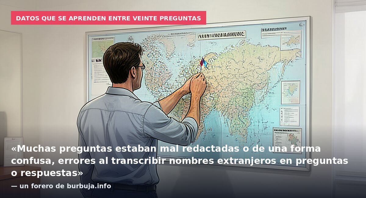 Datos que se aprenden entre veinte preguntas: «Muchas preguntas estaban mal redactadas o de una forma confusa, errores al transcribir nombres extranjeros en preguntas o respuestas» — un forero de burbuja.info