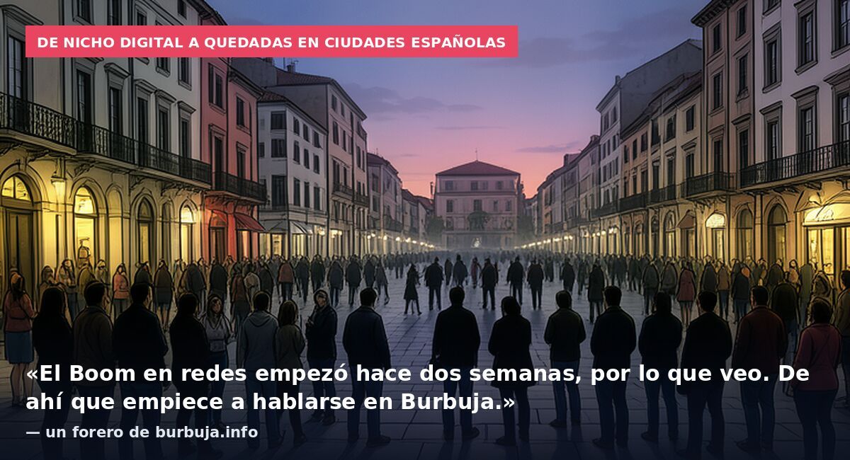 De nicho digital a quedadas en ciudades españolas: «El Boom en redes empezó hace dos semanas, por lo que veo. De ahí que empiece a hablarse en Burbuja.» — un forero de burbuja.info