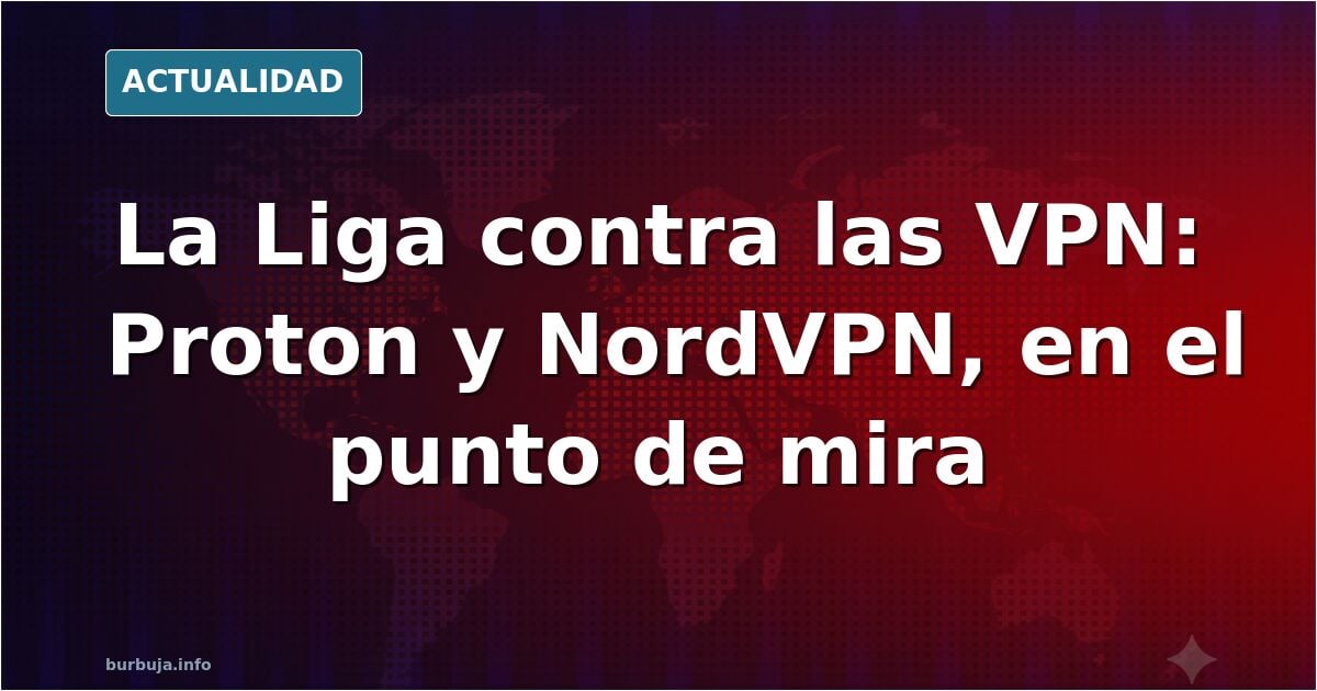 La Liga bloquea VPN: Proton y NordVPN, en el punto de mira