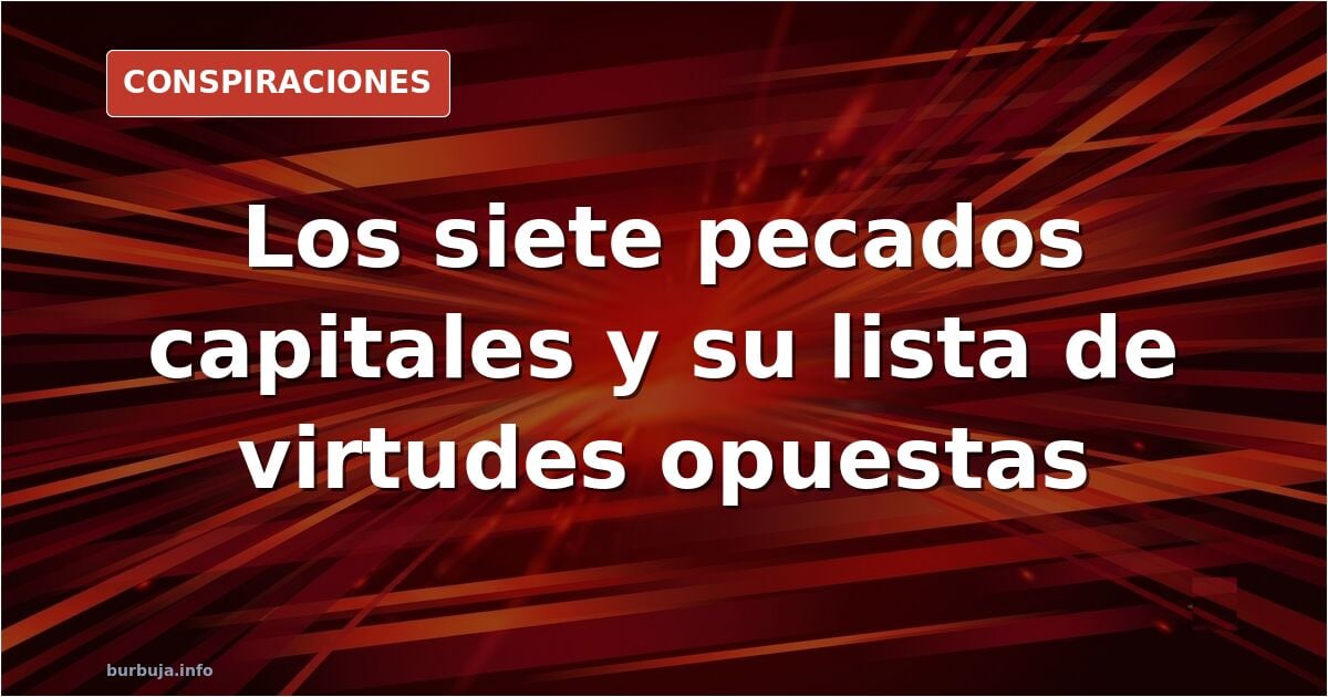 Las 7 virtudes celestiales y los 7 pecados capitales.