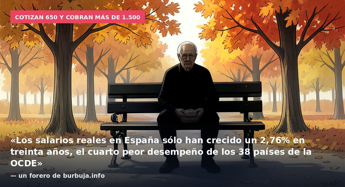 Cotizan 650 y cobran más de 1.500: «Los salarios reales en España sólo han crecido un 2,76% en treinta años, el cuarto peor desempeño de los 38 países de la OCDE» — un forero de burbuja.info