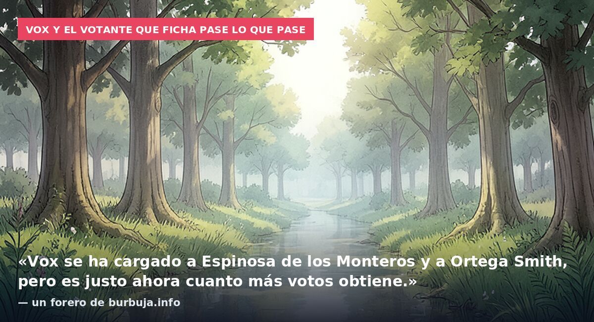 Vox y el votante que ficha pase lo que pase: «Vox se ha cargado a Espinosa de los Monteros y a Ortega Smith, pero es justo ahora cuanto más votos obtiene.» — un forero de burbuja.info