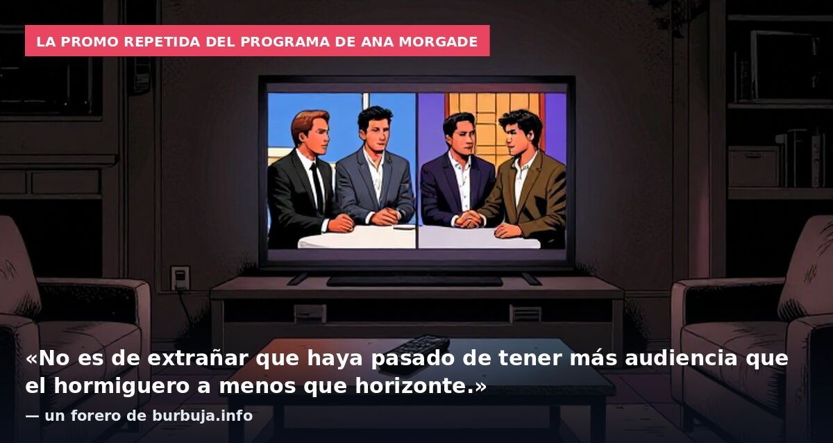 La promo repetida del programa de Ana Morgade: «No es de extrañar que haya pasado de tener más audiencia que el hormiguero a menos que horizonte.» — un forero de burbuja.info