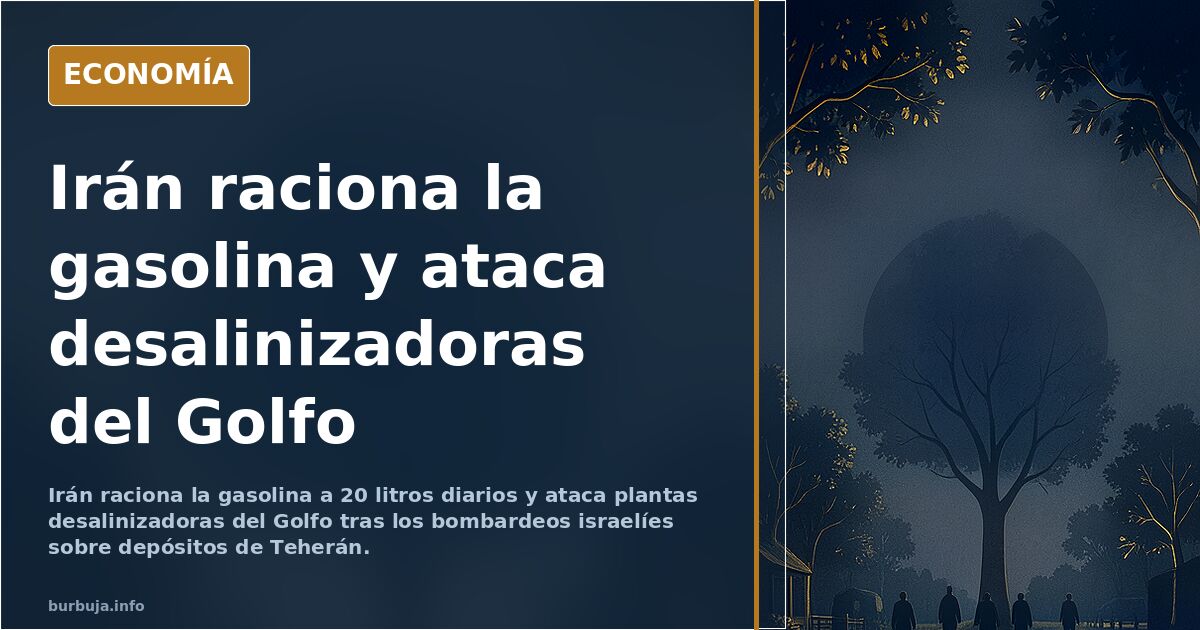 Irán raciona la gasolina y ataca desalinizadoras del Golfo
