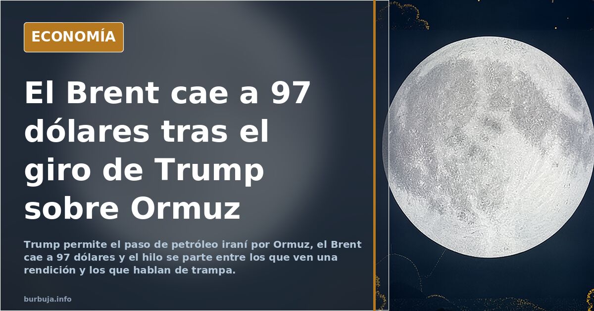 El Brent cae a 97 dólares tras el giro de Trump sobre Ormuz
