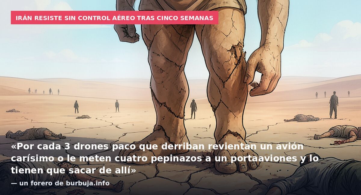 Irán resiste sin control aéreo tras cinco semanas: «Por cada 3 drones paco que derriban revientan un avión carísimo o le meten cuatro pepinazos a un portaaviones y lo tienen que sacar de allí» — un forero de burbuja.info