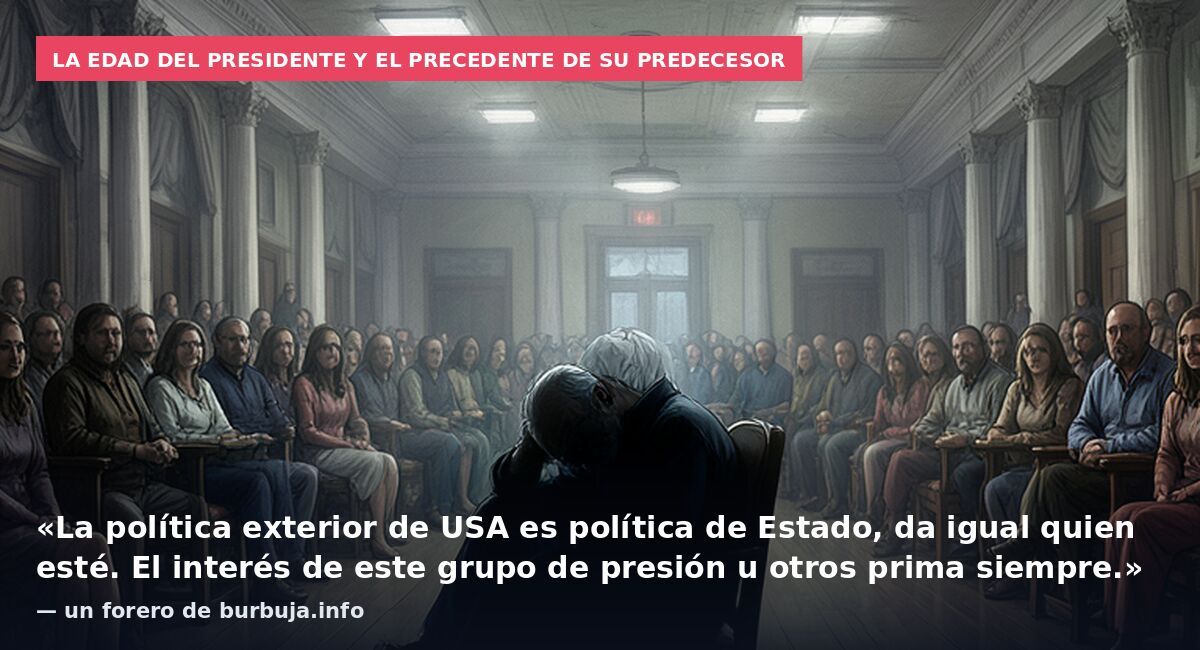 La edad del presidente y el precedente de su predecesor: «La política exterior de USA es política de Estado, da igual quien esté. El interés de este grupo de presión u otros prima siempre.» — un forero de burbuja.info