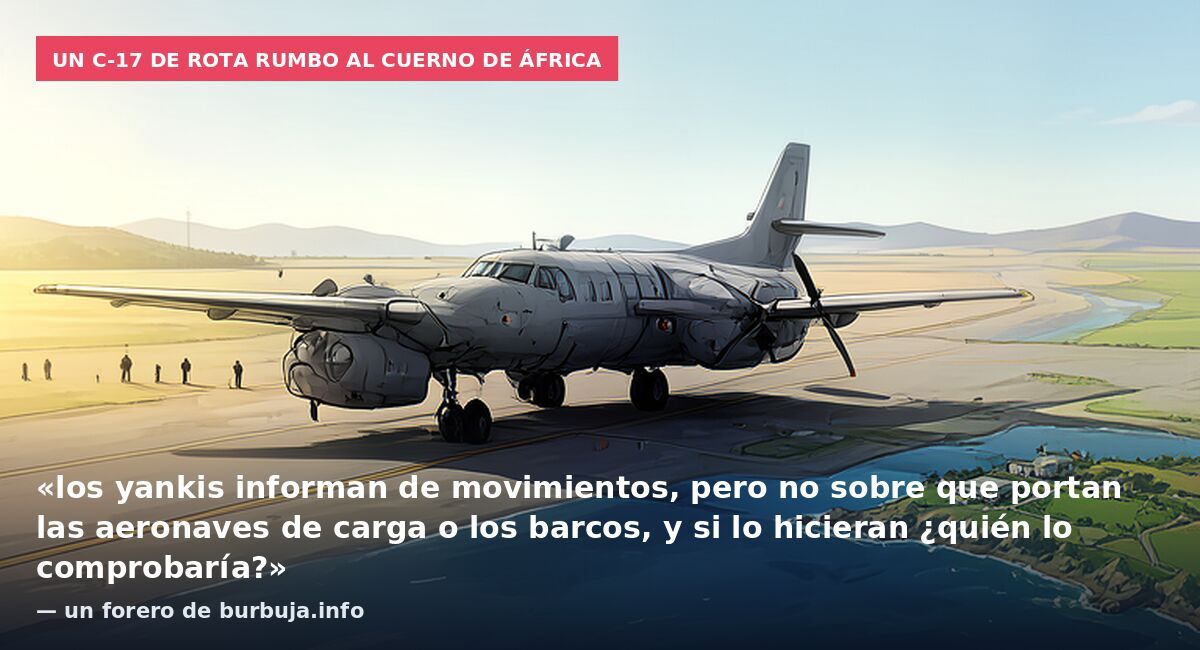 Un C-17 de Rota rumbo al Cuerno de África: «los yankis informan de movimientos, pero no sobre que portan las aeronaves de carga o los barcos, y si lo hicieran ¿quién lo comprobaría?» — un forero de burbuja.info
