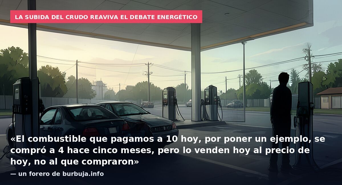 La subida del crudo reaviva el debate energético: «El combustible que pagamos a 10 hoy, por poner un ejemplo, se compró a 4 hace cinco meses, pero lo venden hoy al precio de hoy, no al que compraron» — un forero de burbuja.info