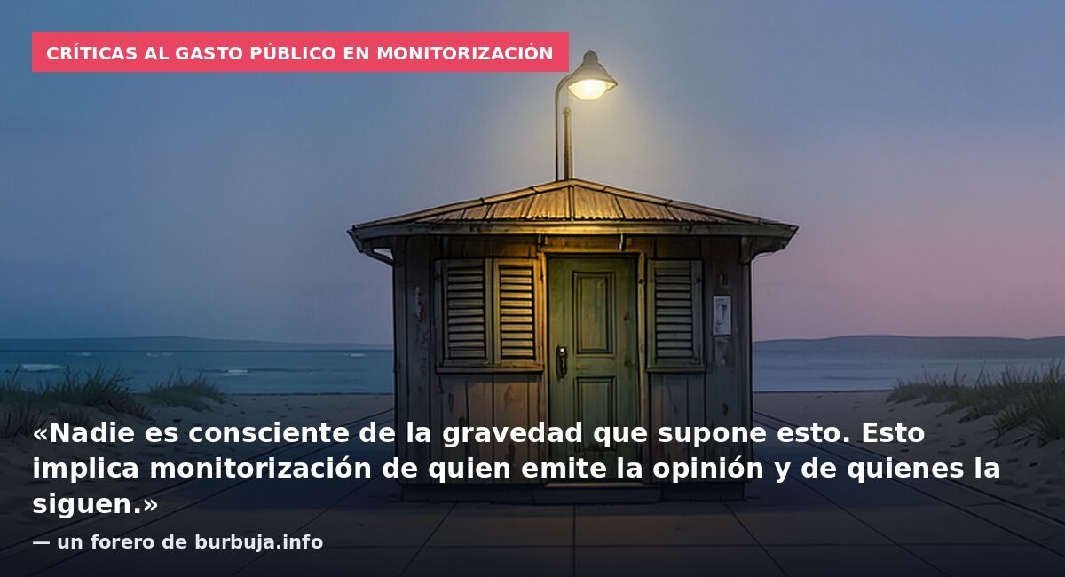 Críticas al gasto público en monitorización: «Nadie es consciente de la gravedad que supone esto. Esto implica monitorización de quien emite la opinión y de quienes la siguen.» — un forero de burbuja.info