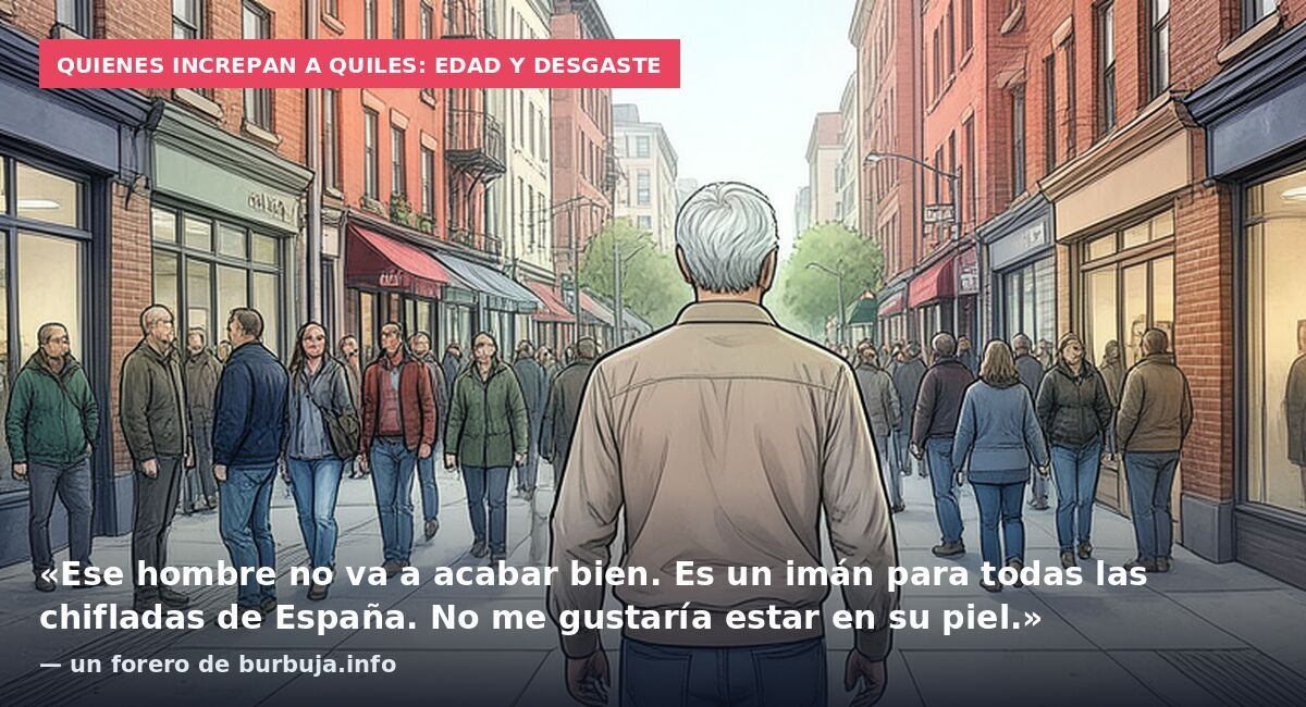 Quienes increpan a Quiles: edad y desgaste: «Ese hombre no va a acabar bien. Es un imán para todas las chifladas de España. No me gustaría estar en su piel.» — un forero de burbuja.info