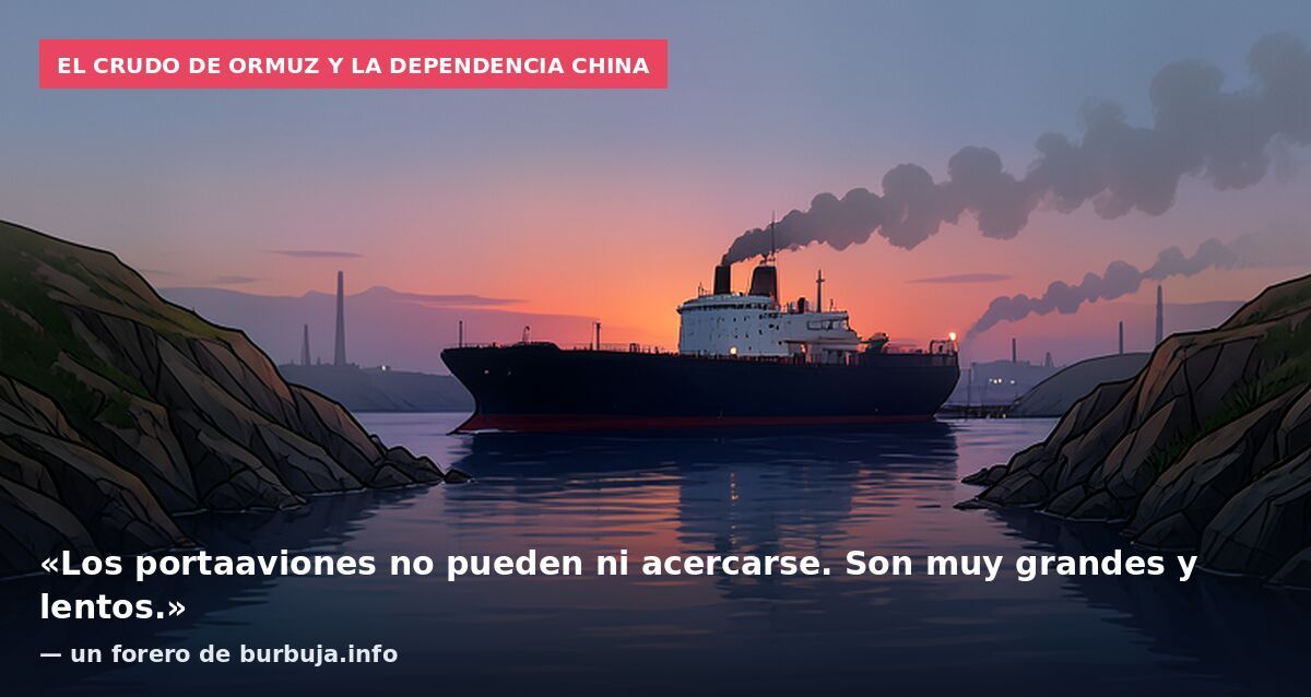 El crudo de Ormuz y la dependencia china: «Los portaaviones no pueden ni acercarse. Son muy grandes y lentos.» — un forero de burbuja.info