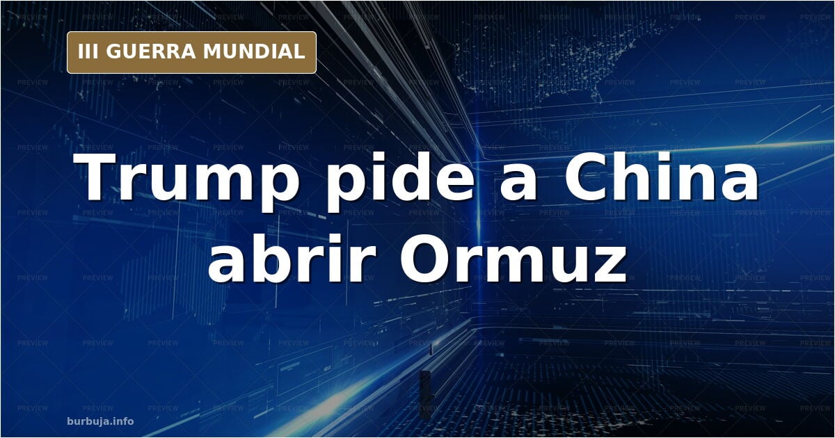 Trump pide a China abrir Ormuz y levantar sanciones a Rusia