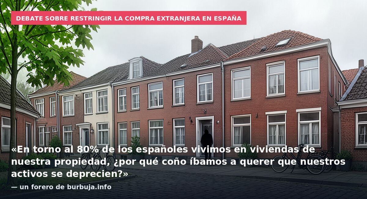 Debate sobre restringir la compra extranjera en España: «En torno al 80% de los españoles vivimos en viviendas de nuestra propiedad, ¿por qué coño íbamos a querer que nuestros activos se deprecien?» — un forero de burbuja.info