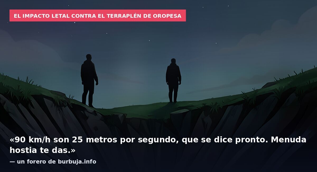 El impacto letal contra el terraplén de Oropesa: «90 km/h son 25 metros por segundo, que se dice pronto. Menuda hostia te das.» — un forero de burbuja.info