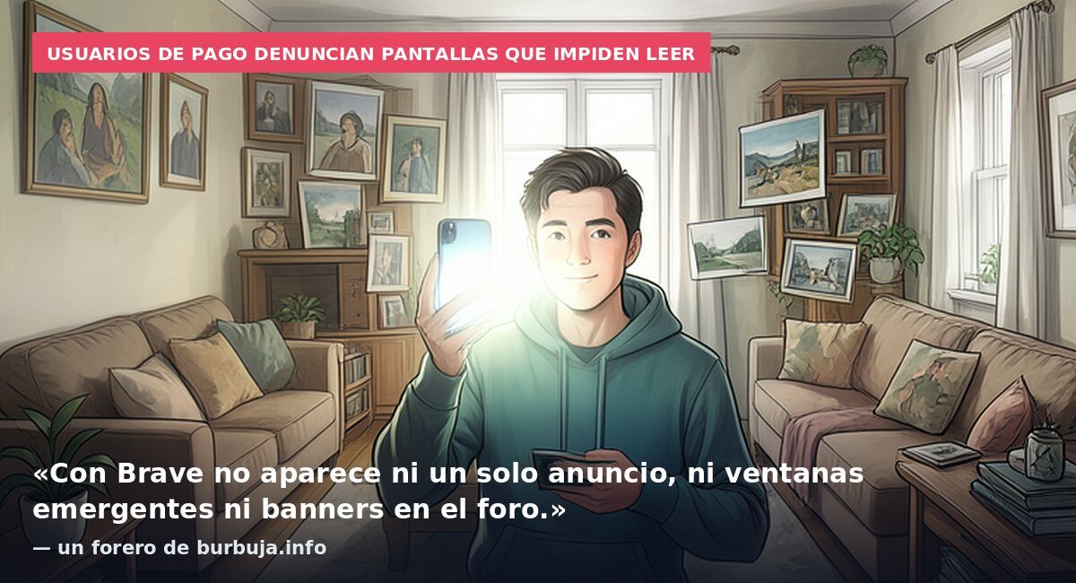 Usuarios de pago denuncian pantallas que impiden leer: «Con Brave no aparece ni un solo anuncio, ni ventanas emergentes ni banners en el foro.» — un forero de burbuja.info